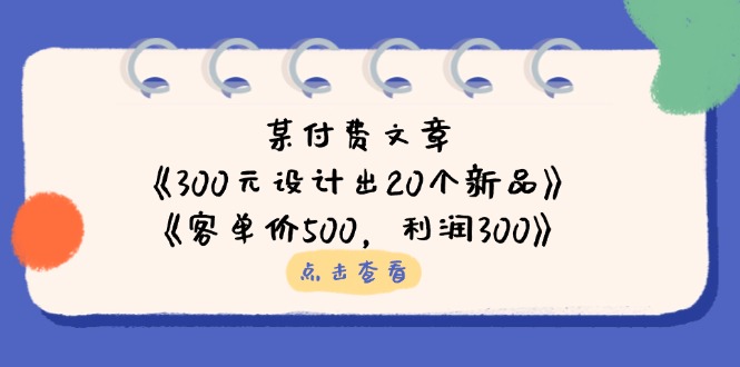 （14209期）某付费文章：《300元设计出20个新品》+《客单价500，利润300》