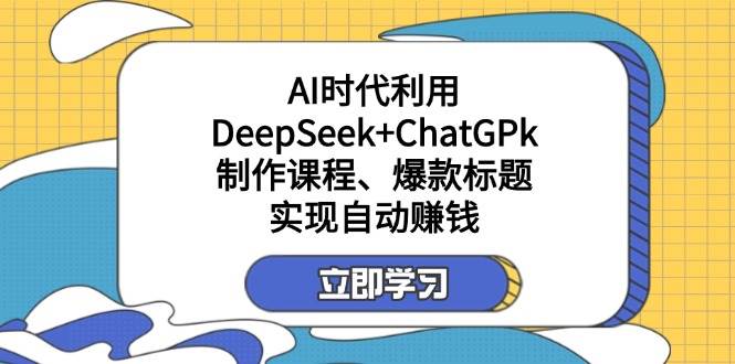 某公众号付费文章：AI时代利用DeepSeek+ChatGPk制作课程、爆款标题，实现自动赚钱