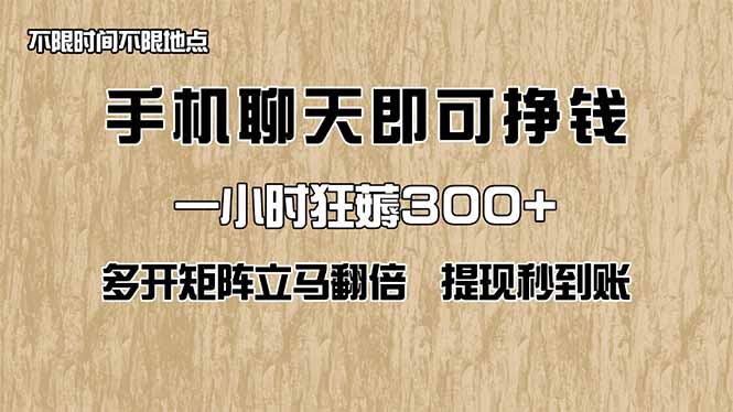 （14312期）手机聊天即可赚钱，一小时狂薅300+！多开矩阵立马翻倍，提现秒到账！（…
