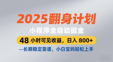 2025翻身计划，小程序全自动掘金，48小时可见收益，日入8张+，长期稳定靠谱，小白宝妈轻松上手