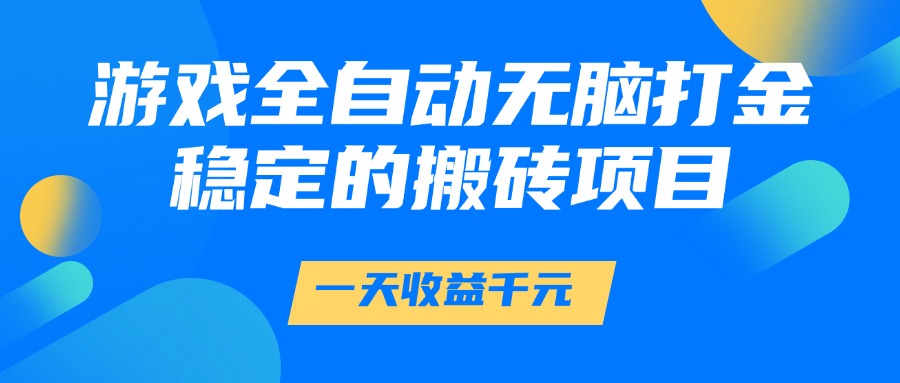 （14971期）游戏全自动无脑打金，一天收益1000+，稳定的搬砖项目