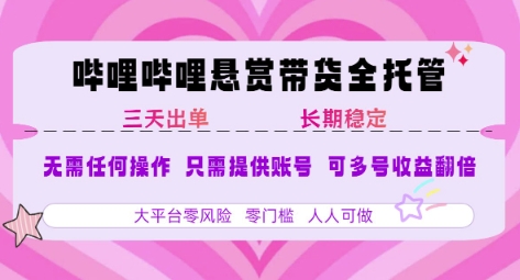 B站悬赏带货全托管，自测稳定，只需提供账号，无需基础，小白宝妈轻松上手，单日稳定3张