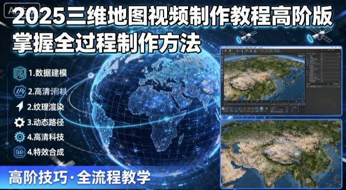 2025三维地图视频制作教程高阶版，掌握全过程制作方法