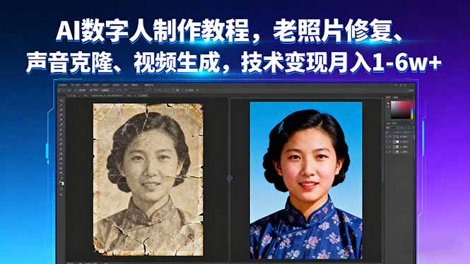 （16037期）AI数字人制作教程，老照片修复、声音克隆、视频生成，技术变现月入1-6w+