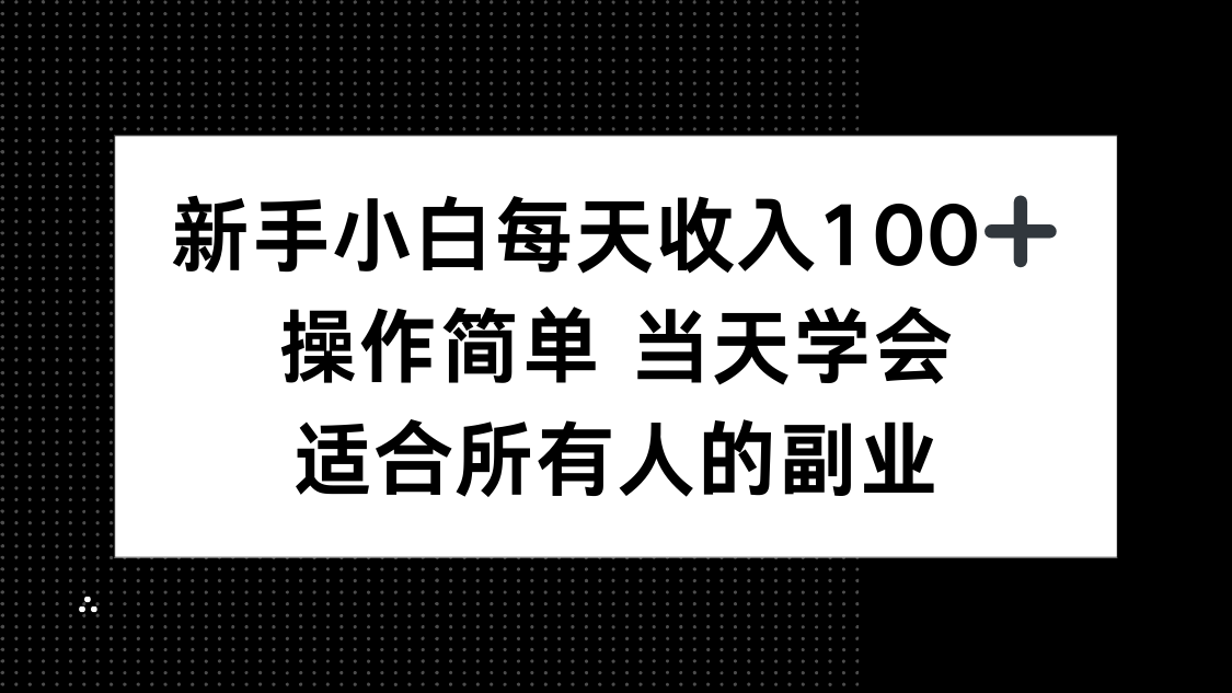 （15937期）新手小白每天收入100+，操作简单 当天学会 ，适合所有人的副业