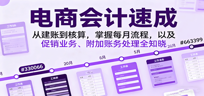 电商会计速成，从建账到核算，掌握每月流程，以及促销业务、附加账务处理全知晓