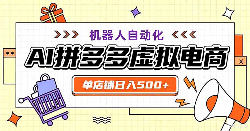 (19619期)用AI辅助开一家日入500+的拼多多虚拟店,机器人全自动托管
